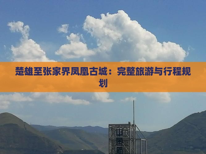楚雄至张家界凤凰古城：完整旅游与行程规划