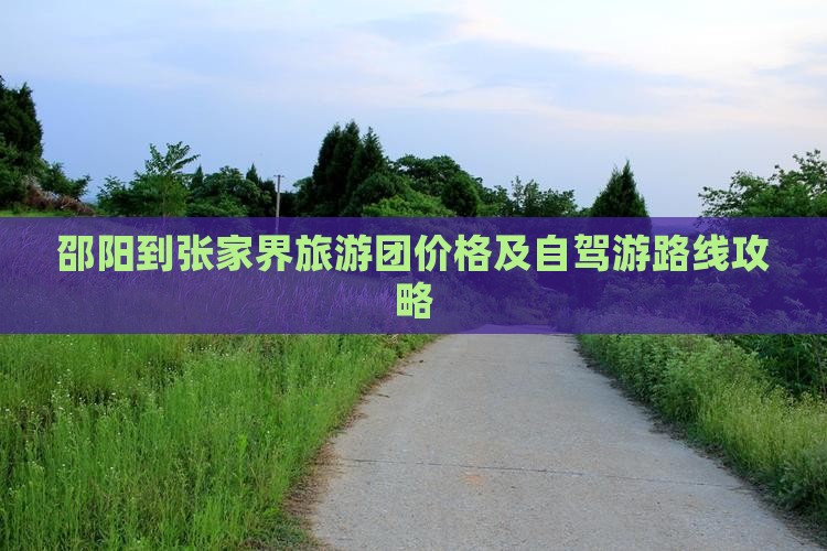 邵阳到张家界旅游团价格及自驾游路线攻略