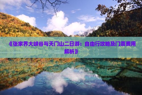 《张家界大峡谷与天门山二日游：自由行攻略及门票费用解析》