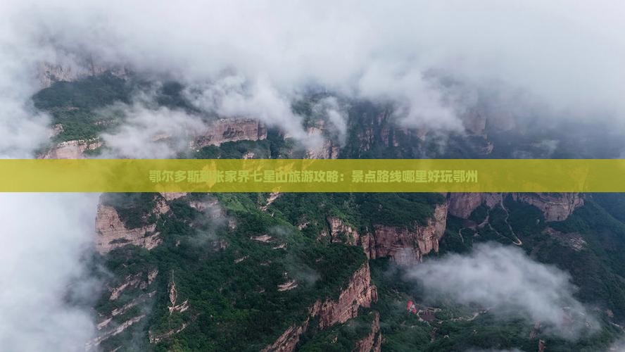 鄂尔多斯到张家界七星山旅游攻略：景点路线哪里好玩鄂州