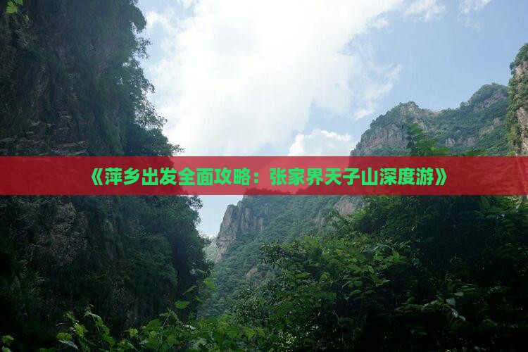 《萍乡出发全面攻略：张家界天子山深度游》