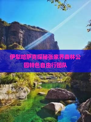 伊犁哈萨克探秘张家界森林公园特色自由行团队