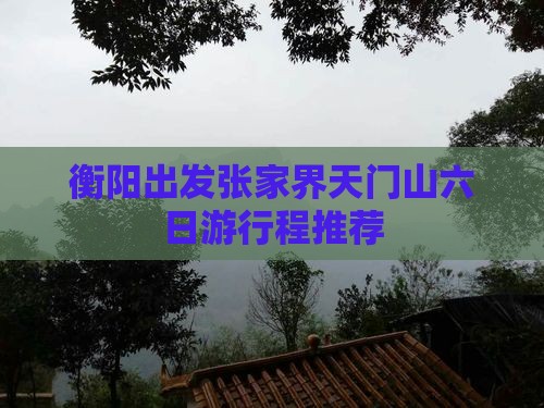 衡阳出发张家界天门山六日游行程推荐