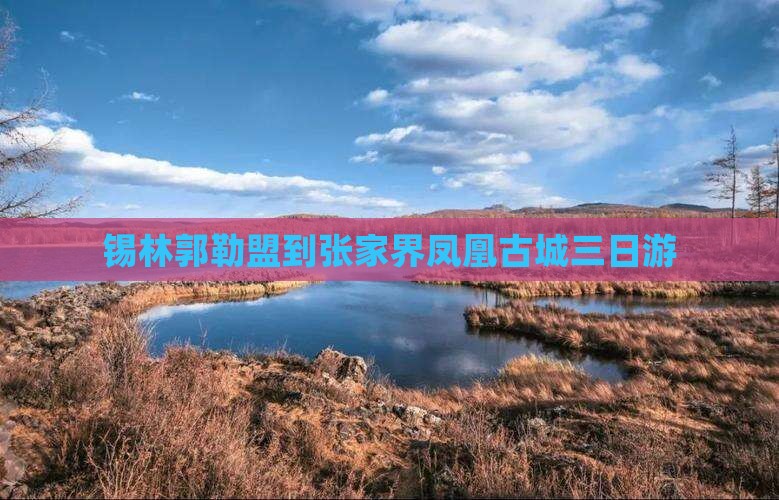 锡林郭勒盟到张家界凤凰古城三日游