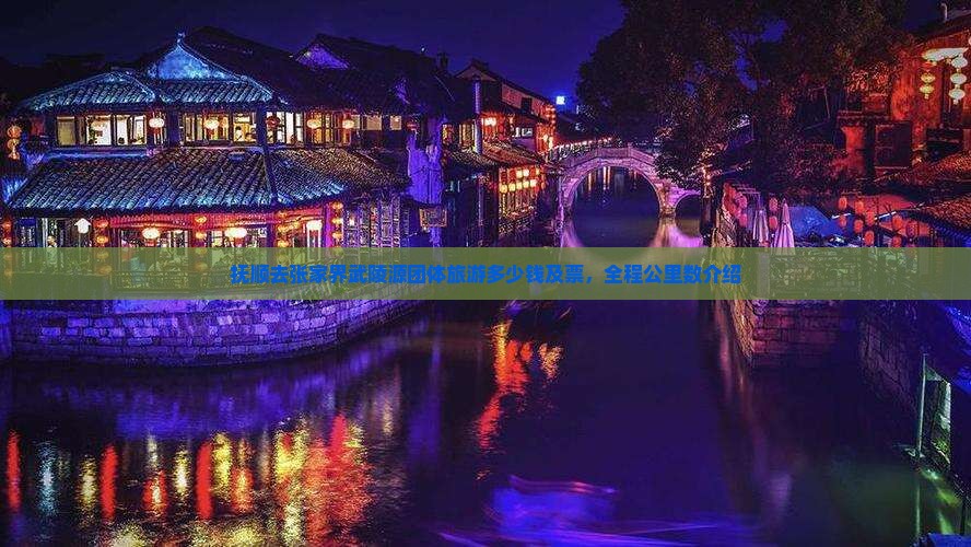 抚顺去张家界武陵源团体旅游多少钱及票，全程公里数介绍