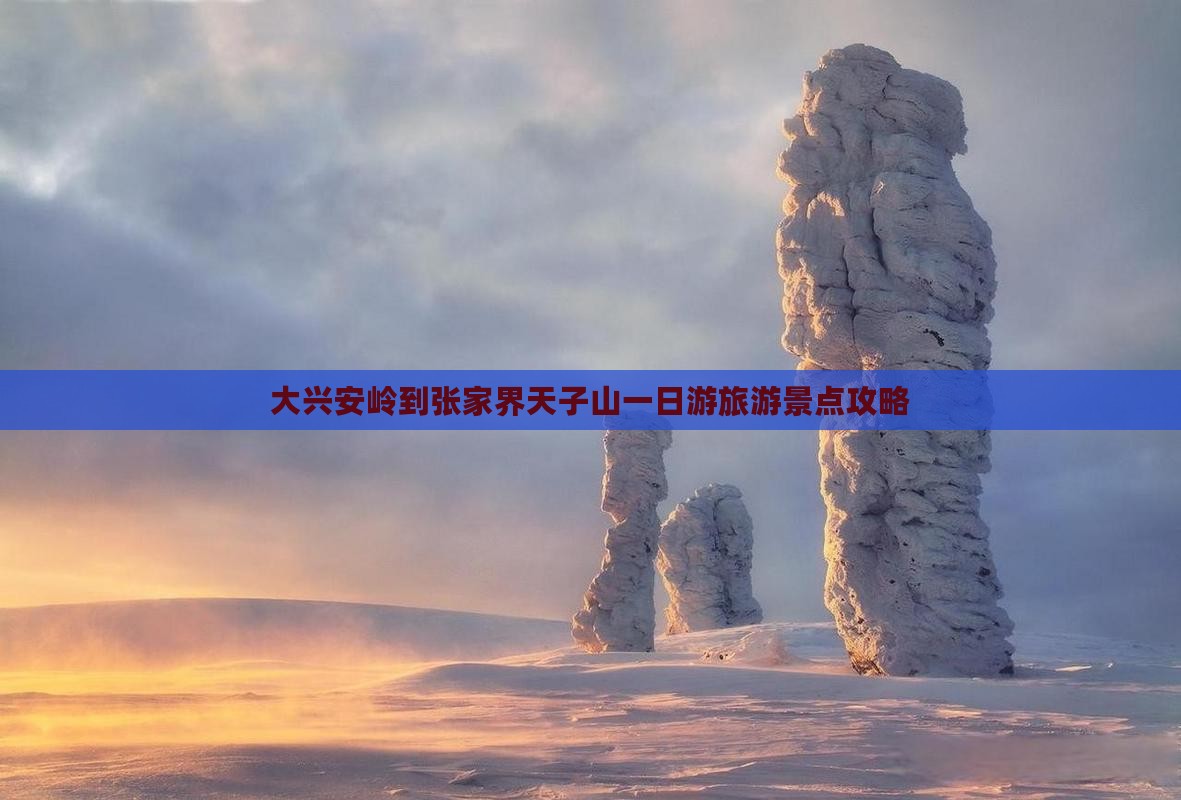 大兴安岭到张家界天子山一日游旅游景点攻略