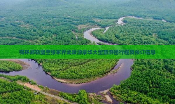 锡林郭勒盟至张家界武陵源豪华大型旅游团行程及预订信息