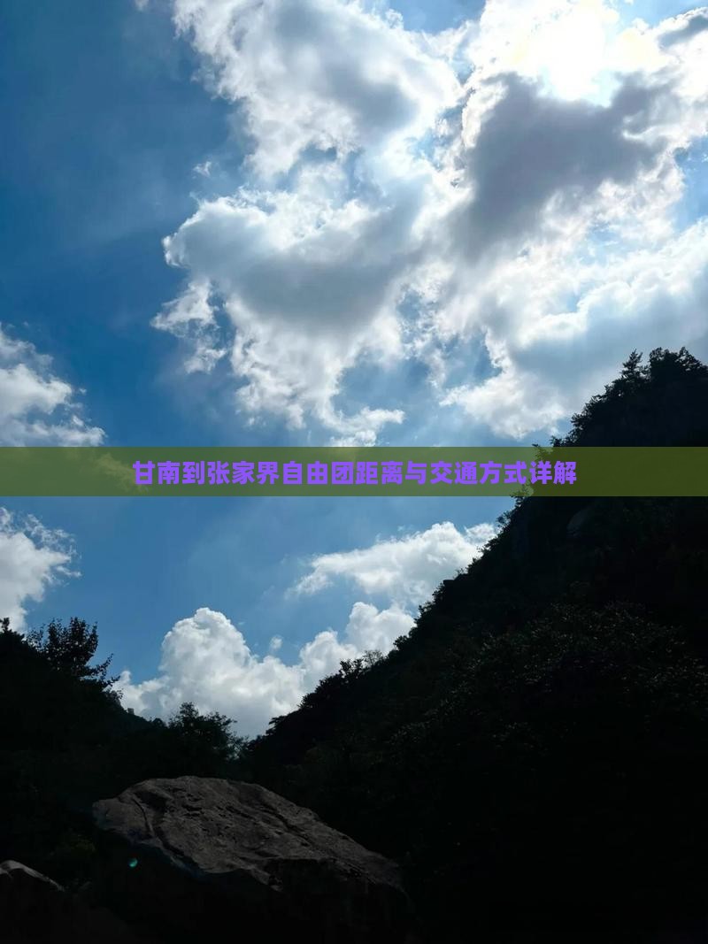 甘南到张家界自由团距离与交通方式详解