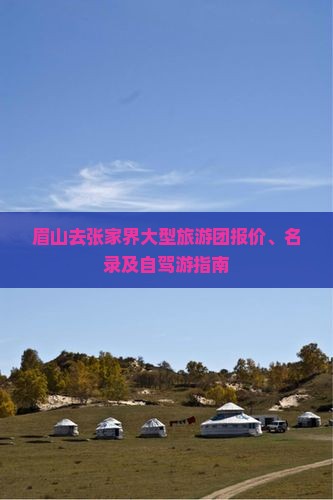 眉山去张家界大型旅游团报价、名录及自驾游指南