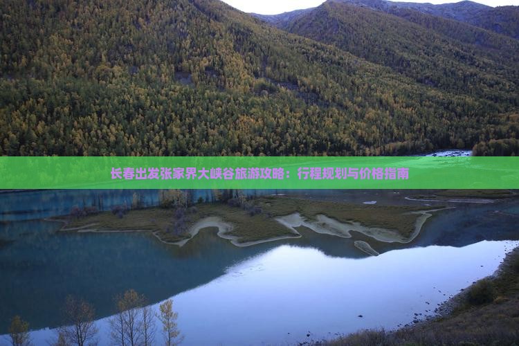 长春出发张家界大峡谷旅游攻略：行程规划与价格指南