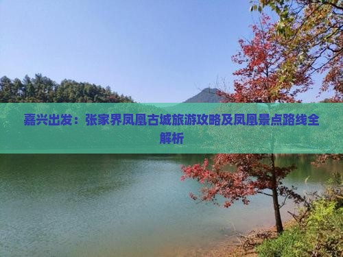 嘉兴出发：张家界凤凰古城旅游攻略及凤凰景点路线全解析