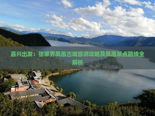 嘉兴出发：张家界凤凰古城旅游攻略及凤凰景点路线全解析