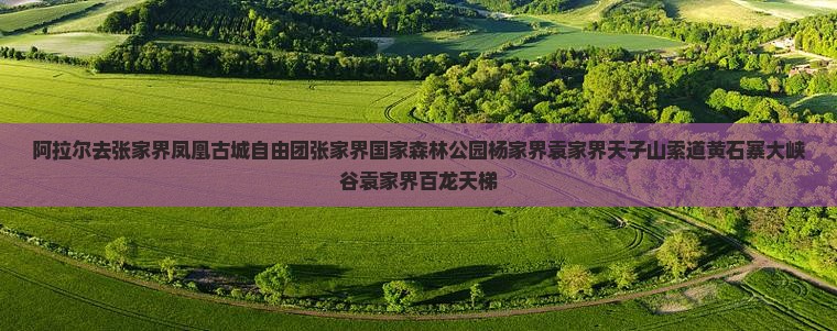 阿拉尔去张家界凤凰古城自由团