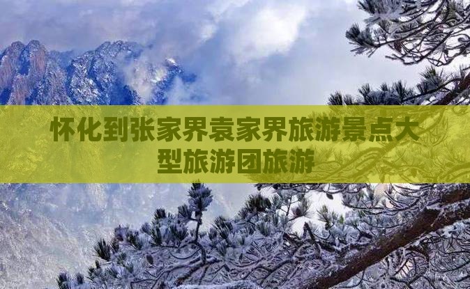 怀化到张家界袁家界大型旅游团