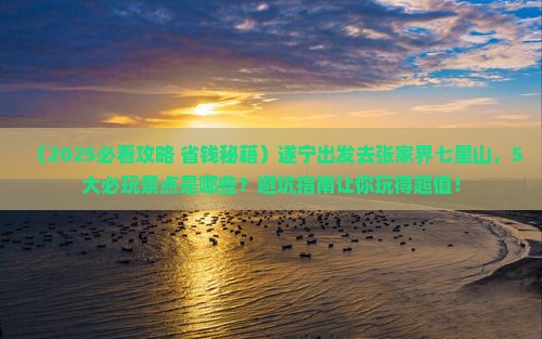 遂宁去张家界七星山哪里玩 遂宁去张家界七星山哪里玩