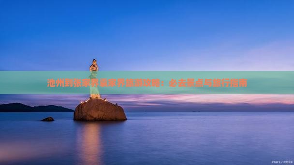 池州到张家界袁家界旅游攻略：必去景点与旅行指南
