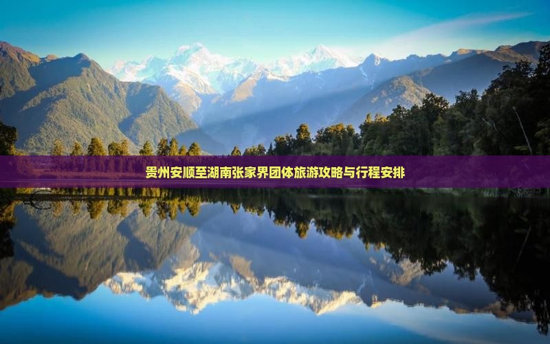 贵州安顺至湖南张家界团体旅游攻略与行程安排