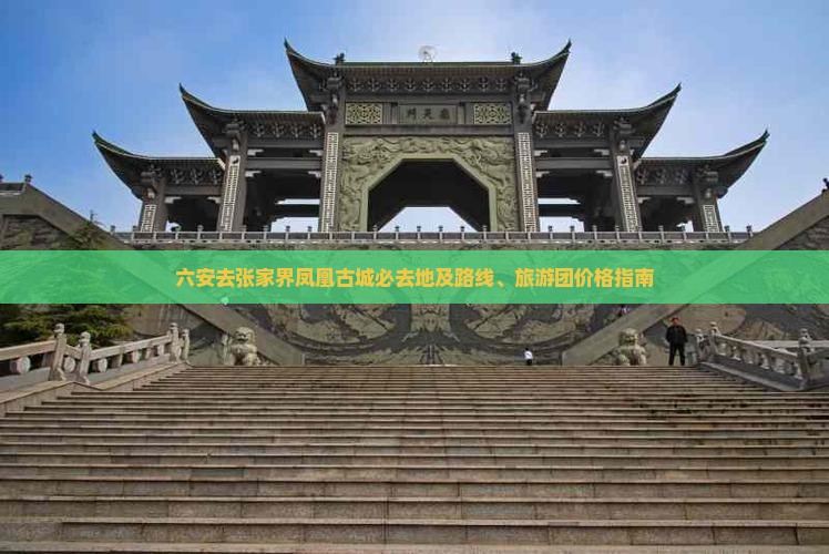 六安去张家界凤凰古城必去地及路线、旅游团价格指南