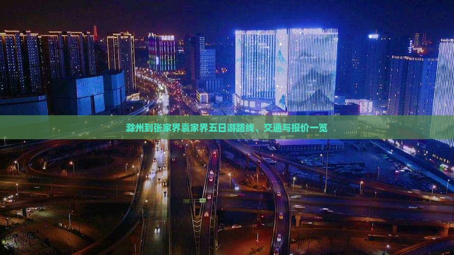 滁州到张家界袁家界五日游路线、交通与报价一览