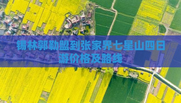 锡林郭勒盟到张家界七星山四日游价格及路线