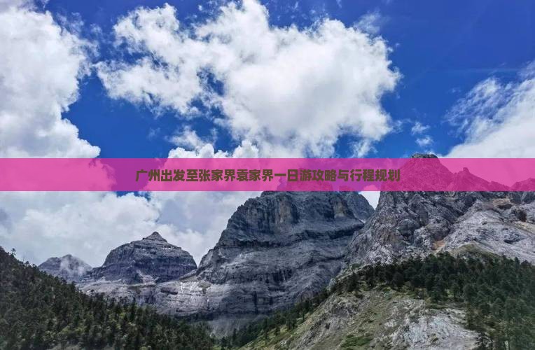 广州出发至张家界袁家界一日游攻略与行程规划