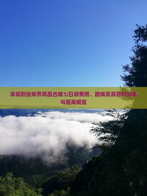来宾到张家界凤凰古城七日游费用、路线及高铁时刻表与距离概览