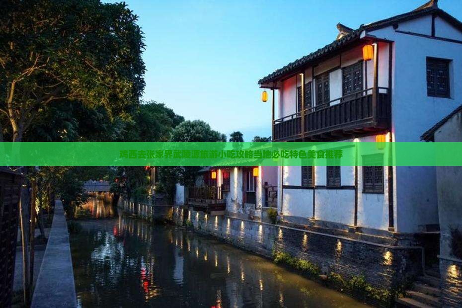 鸡西去张家界武陵源旅游小吃攻略当地必吃特色美食推荐