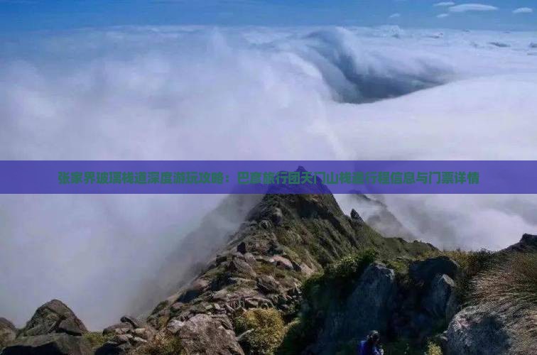 张家界玻璃栈道深度游玩攻略：巴彦旅行团天门山栈道行程信息与门票详情