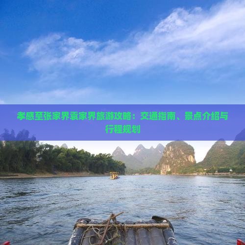 孝感至张家界袁家界旅游攻略：交通指南、景点介绍与行程规划