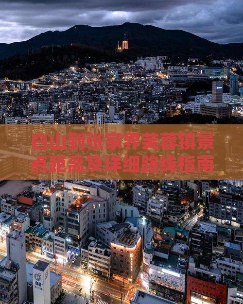 白山到张家界芙蓉镇景点距离及详细路线指南