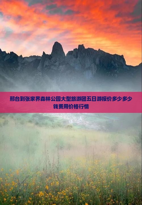 邢台到张家界森林公园大型旅游团五日游报价多少多少钱费用价格行情