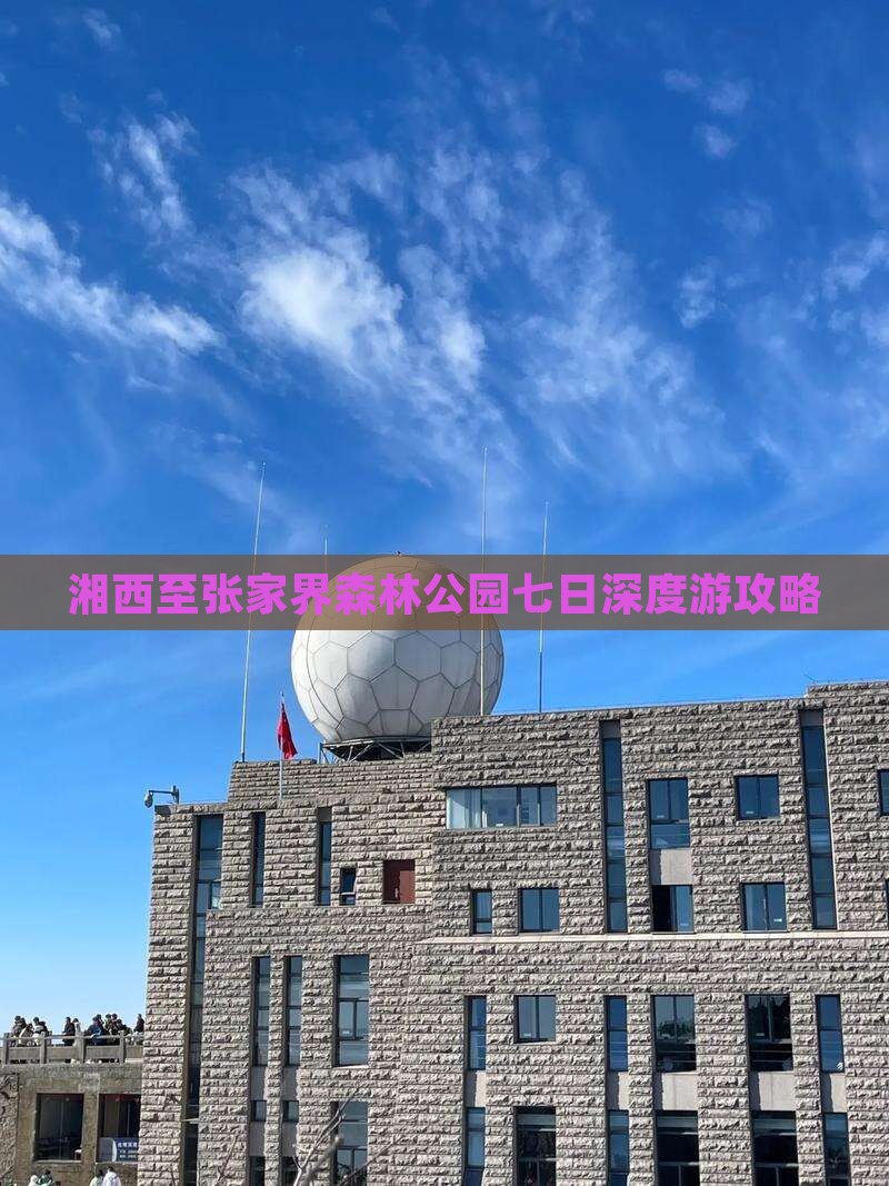 湘西至张家界森林公园七日深度游攻略