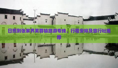 日照到张家界芙蓉镇旅游专线、行程安排及旅行社推荐