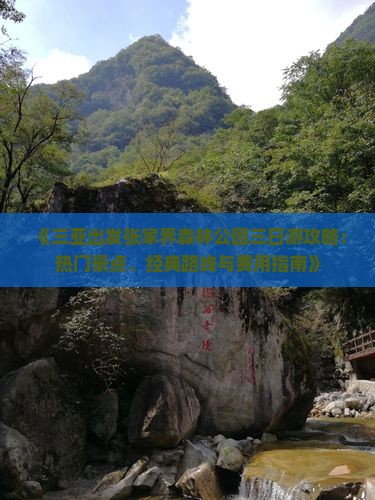 《三亚出发张家界森林公园三日游攻略：热门景点、经典路线与费用指南》