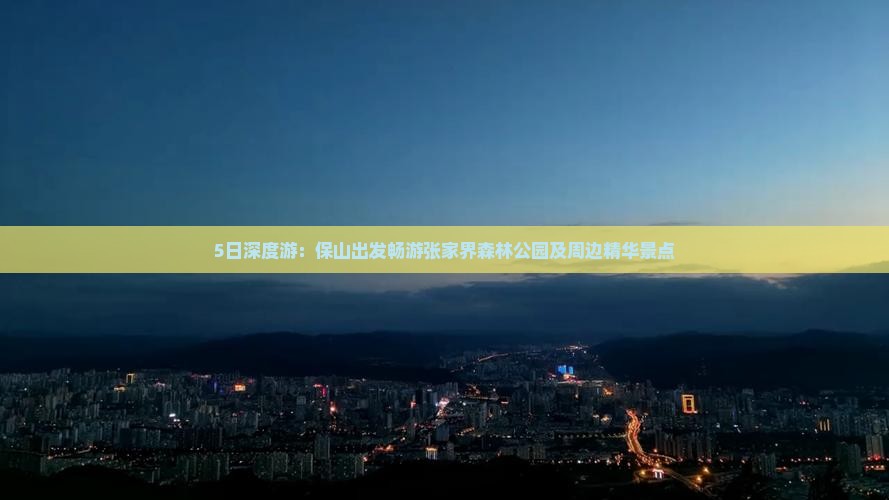 5日深度游：保山出发畅游张家界森林公园及周边精华景点