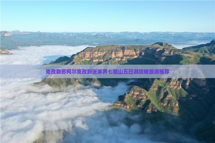 克孜勒苏到张家界七星山五日游