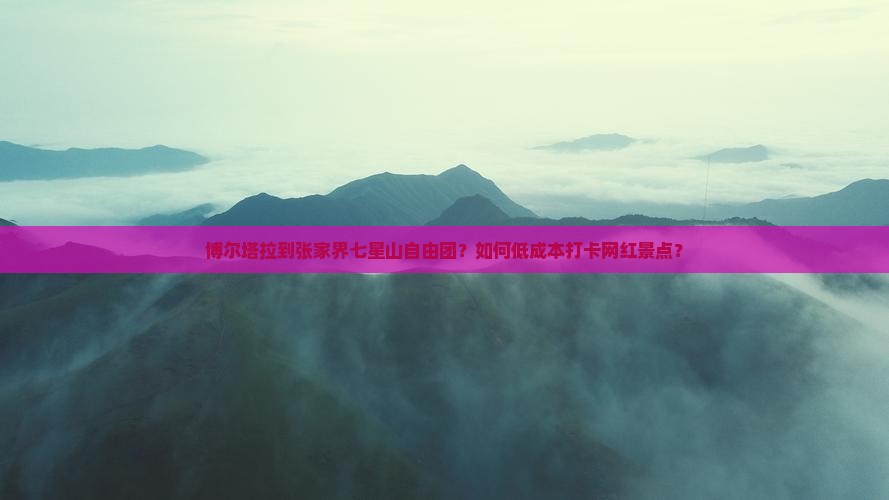 博尔塔拉到张家界七星山自由团 博尔塔拉到张家界七星山自由团