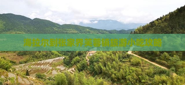 海拉尔到张家界芙蓉镇旅游小吃