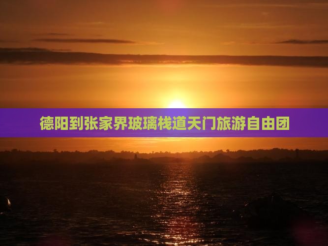 德阳到张家界玻璃栈道自由团