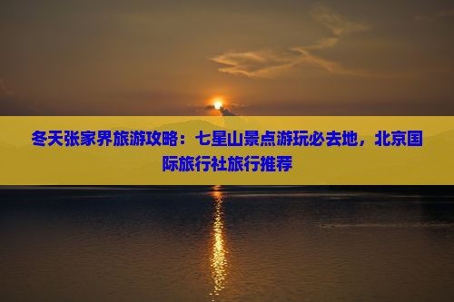 冬天去张家界七星山必去地