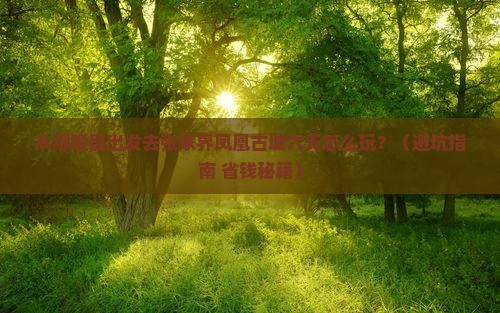 鄢陵县到张家界凤凰古城六日游