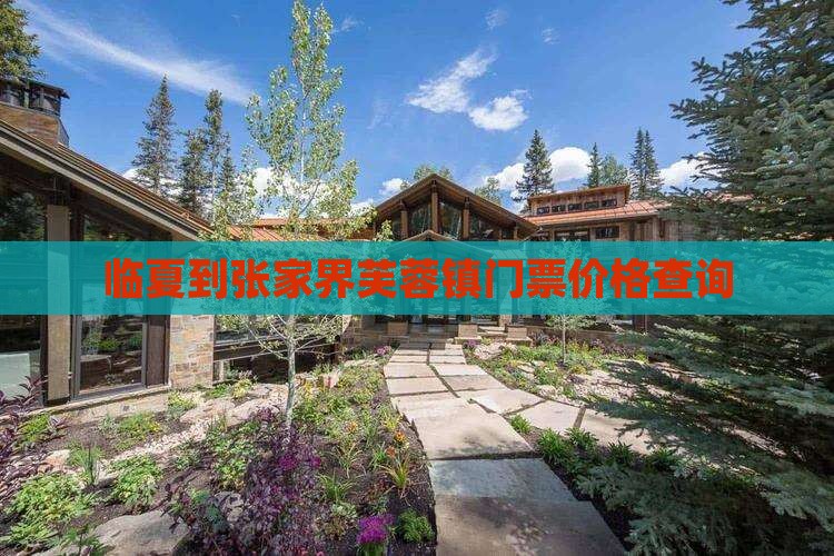 临夏到张家界芙蓉镇门票价格查询