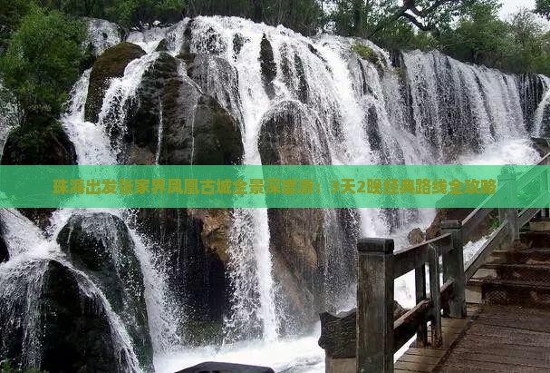 珠海出发张家界凤凰古城全景深度游：3天2晚经典路线全攻略