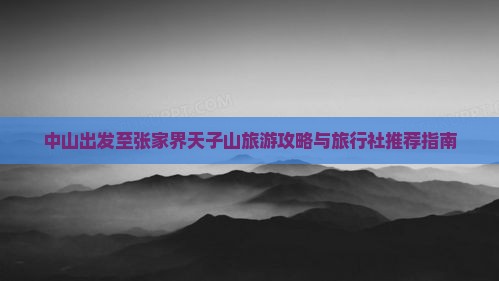 中山出发至张家界天子山旅游攻略与旅行社推荐指南