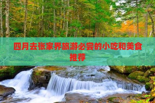四月去张家界旅游必尝的小吃和美食推荐