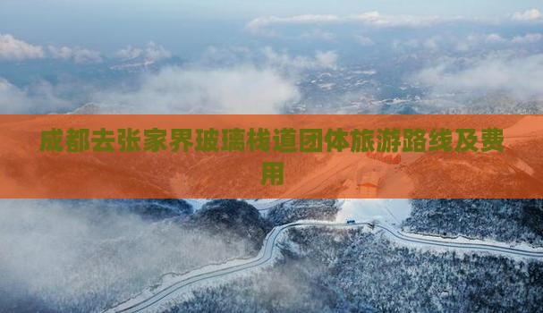 成都去张家界玻璃栈道团体旅游路线及费用