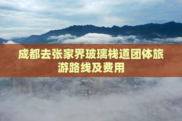 成都去张家界玻璃栈道团体旅游路线及费用