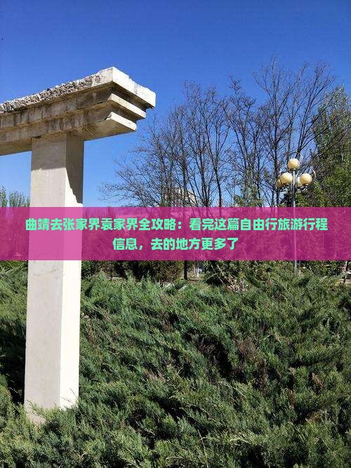 曲靖去张家界袁家界全攻略：看完这篇自由行旅游行程信息，去的地方更多了
