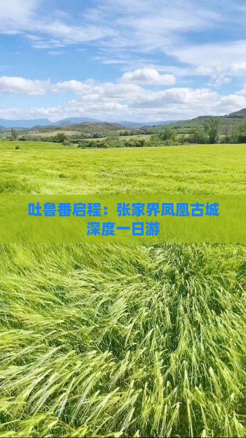 吐鲁番启程：张家界凤凰古城深度一日游