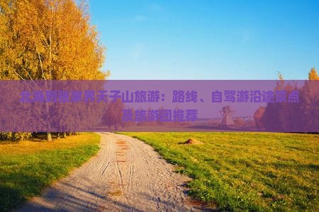 北海到张家界天子山旅游：路线、自驾游沿途景点及旅游团推荐